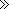 >>